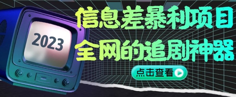 信息差暴利项目，全网的追剧神器,无任何门槛，小白也能月入2W+-创业项目网