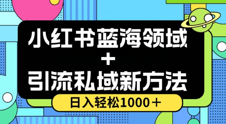 小红书蓝海虚拟＋引流私域新方法，100%不限流，日入轻松1000＋，小白无脑操作-创业项目网