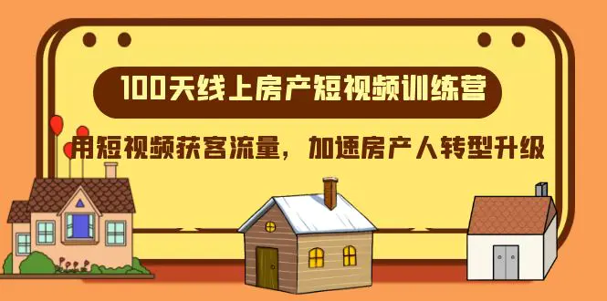 100天-线上房产短视频训练营，用短视频获客流量，加速房产人转型升级-创业项目网