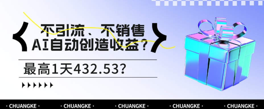 不引流、不销售，AI自动创造收益？最高1天432.53？-创业项目网