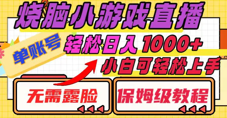 烧脑小游戏直播，单账号日入1000+，无需露脸 小白可轻松上手（保姆级教程）-创业项目网