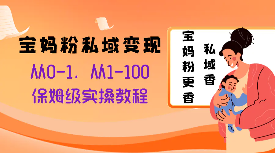 宝妈粉私域变现从0-1，从1-100，保姆级实操教程，长久稳定的变现之法-创业项目网