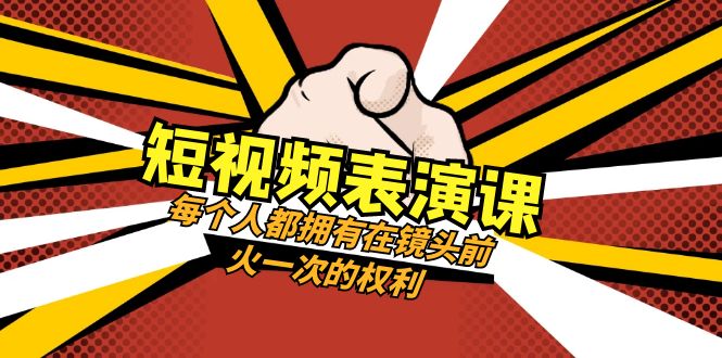 短视频-表演课：每个人都拥有在镜头前火一次的权利（49节视频课）-创业项目网