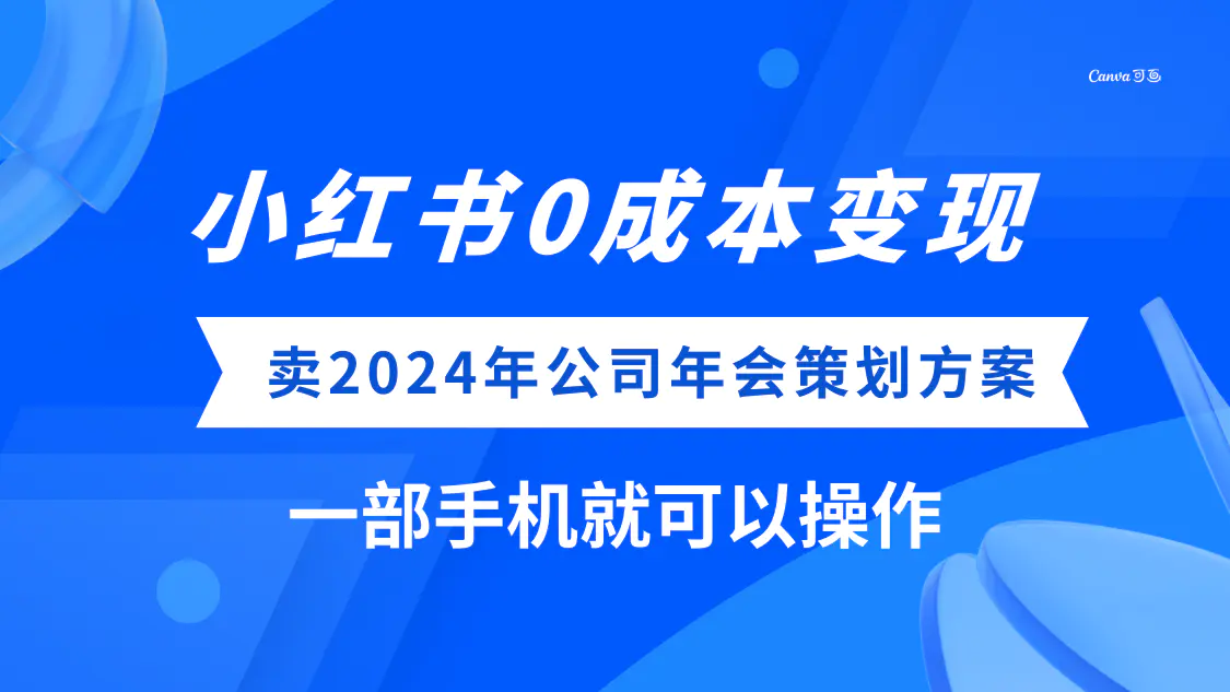 小红书0成本变现，卖2024年公司年会策划方案，一部手机可操作-创业项目网