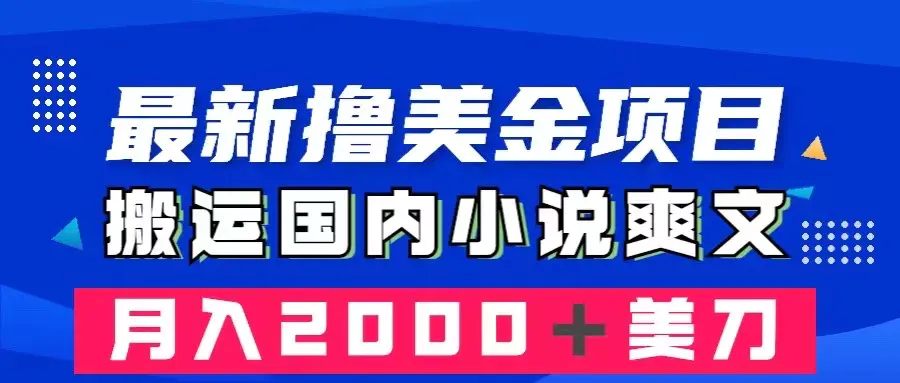 最新撸美金项目：搬运国内小说爽文，只需复制粘贴，月入2000＋美金-创业项目网