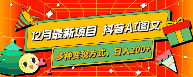 12月最新项目，抖音AI图文，自带爆款流量，多种变现方式，日入200+-创业项目网