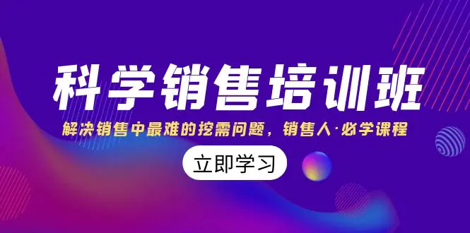 科学销售培训班：解决销售中最难的挖需问题，销售人·必学课程（11节课）-创业项目网