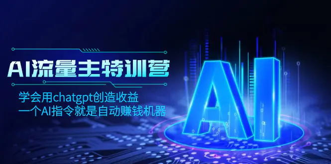 AI流量主训练营，学会用chatgpt创造收益，一个AI指令就是自动赚钱机器-创业项目网