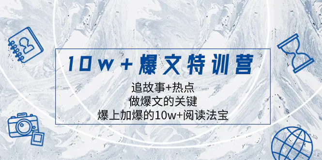 10w+爆文特训营，追故事+热点，做爆文的关键 爆上加爆的10w+阅读法宝-创业项目网