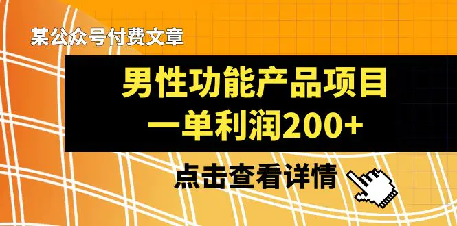 某公众号付费文章《男性功能产品项目，一单利润200+》来品鉴下吧-创业项目网