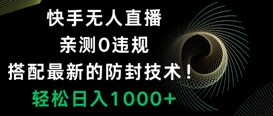 快手无人直播，0违规，搭配最新的防封技术！轻松日入1000+-创业项目网