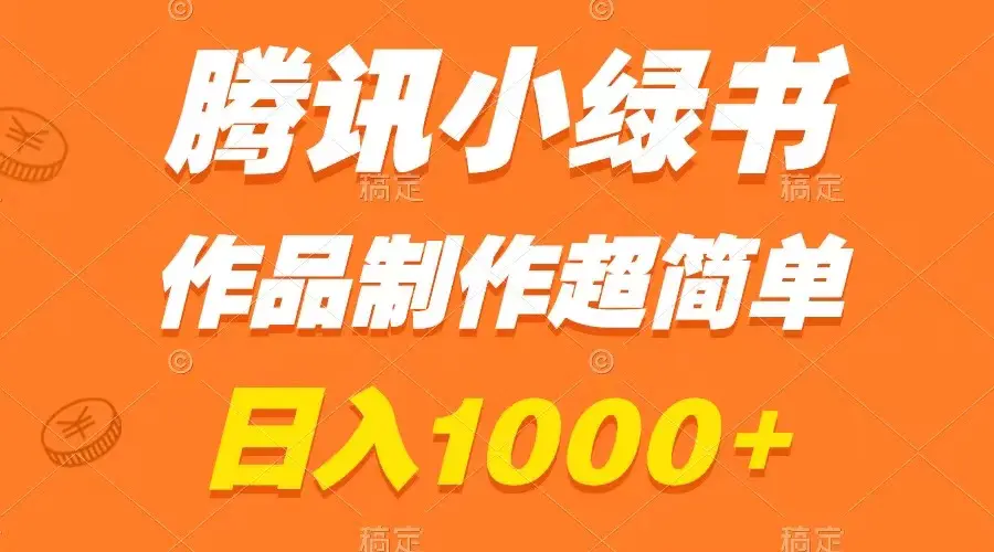 腾讯小绿书掘金，日入1000+，作品制作超简单，小白也能学会-创业项目网