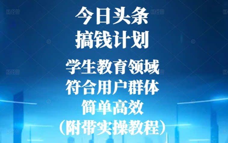 今日头条搞钱计划，学生教育领域，符合用户群体，简单高效（附带实操教程）-创业项目网