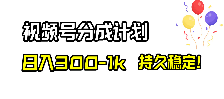 视频号分成计划，日入300-1k，持久稳定！-创业项目网