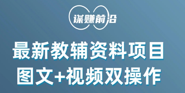 最新小学教辅资料项目，图文+视频双操作，单月稳定变现 1W+ 操作简单适合新手小白-创业项目网