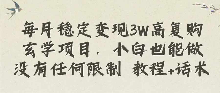 每月稳定变现3W高复购玄学项目，小白也能做没有任何限制 教程+话术-创业项目网