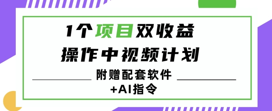 1个项目双收益？操作中视频计划1天最高3100+收益？（附赠配套软件+AI指令）-创业项目网