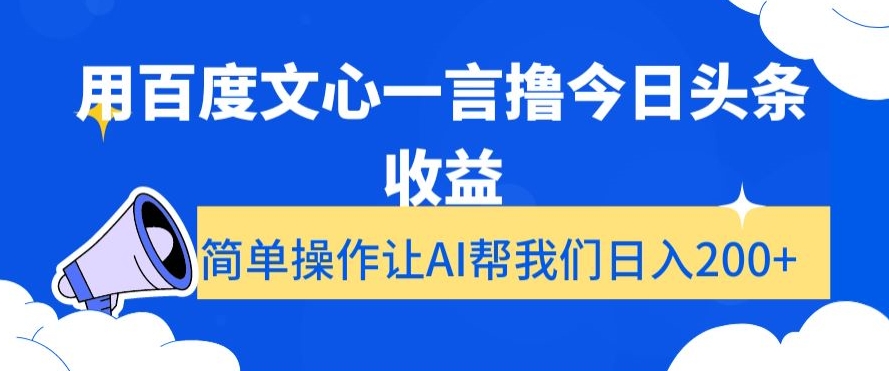 用百度文心一言撸今日头条收益，简单操作让AI帮我们日入200+-创业项目网