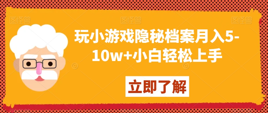 玩小游戏隐秘档案月入5-10w+小白轻松上手-创业项目网