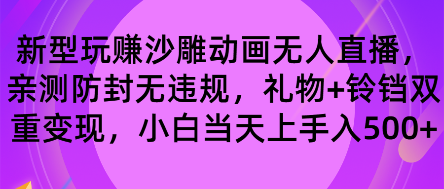 玩赚沙雕动画无人直播，防封无违规，礼物+铃铛双重变现 小白也可日入500-创业项目网