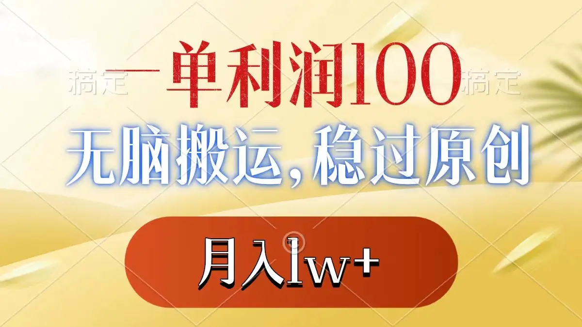 一单利润100+，无脑搬运，稳过原创，月入1w+-创业项目网