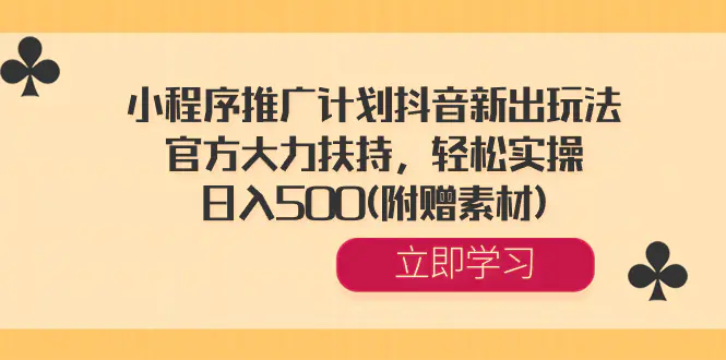 小程序推广计划抖音新出玩法，官方大力扶持，轻松实操，日入500(附赠素材)-创业项目网