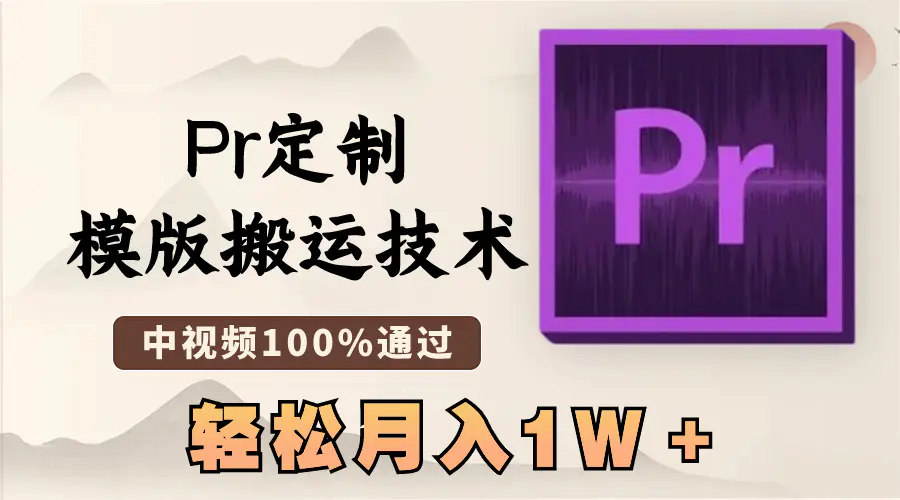 最新Pr定制模版搬运技术，中视频100%通过，几分钟一条视频，轻松月入1W＋-创业项目网