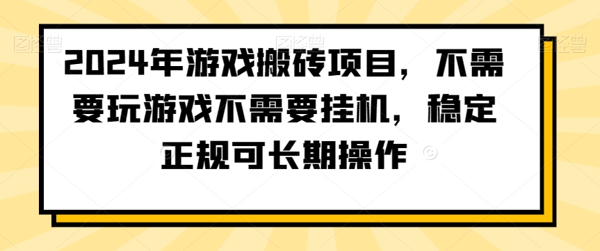 2024年游戏搬砖项目，不需要玩游戏不需要挂机，稳定正规可长期操作-创业项目网