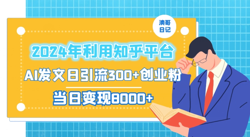 2024年利用知乎平台，AI发文日引流300+创业粉，当日变现1000+-创业项目网