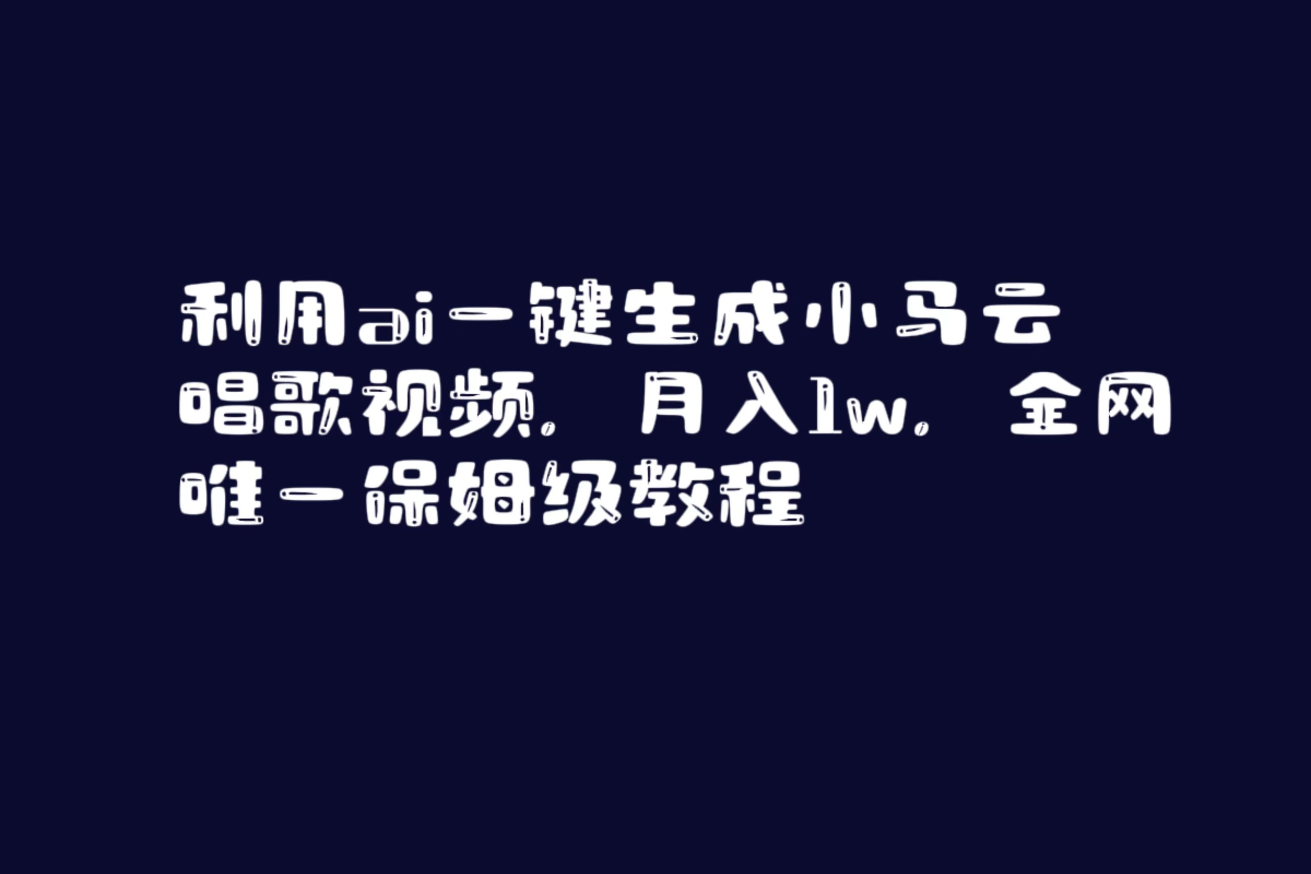 利用ai一键生成小马云唱歌视频，月入1w，全网唯一保姆级教程-创业项目网