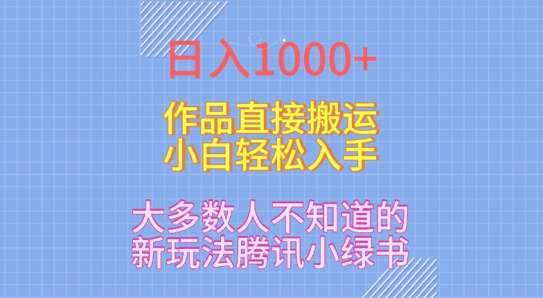 日入1000+，大多数人不知道的新玩法，腾讯小绿书，作品直接搬运，小白轻松入手-创业项目网