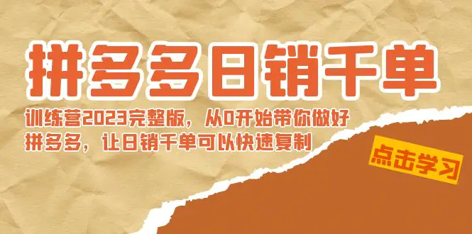 拼多多日销千单训练营2023完整版，从0开始带你做好拼多多，让日销千单可-创业项目网