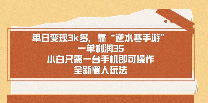 单日变现3k多，靠“逆水寒手游”，一单利润35，小白只需一台手机即可操作-创业项目网