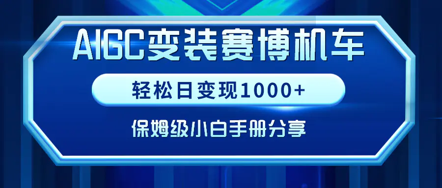 AIGC变装赛博机车，轻松日变现1000+，保姆级小白手册分享！-创业项目网