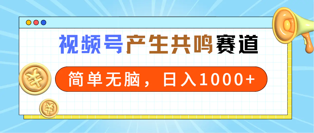 2024年视频号，产生共鸣赛道，简单无脑，一分钟一条视频，日入1000+-创业项目网