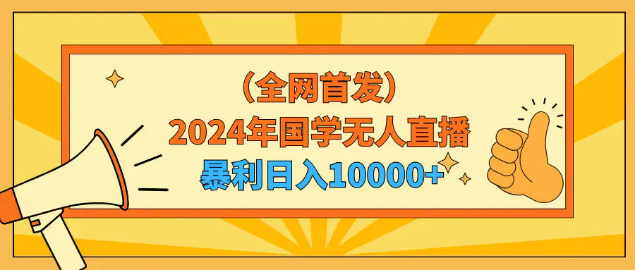 2024年国学无人直播，暴力日入10000+，小白也可操作-创业项目网