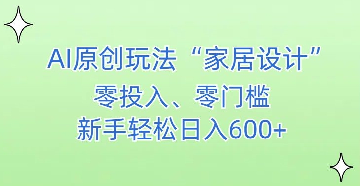 AI家居设计，简单好上手，新手小白什么也不会的，都可以轻松日入500+-创业项目网