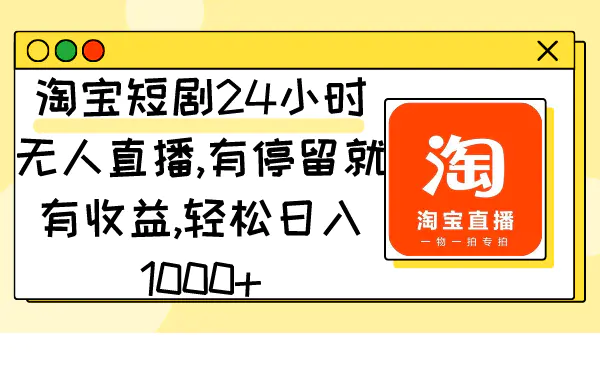 淘宝短剧24小时无人直播，有停留就有收益,轻松日入1000+-创业项目网