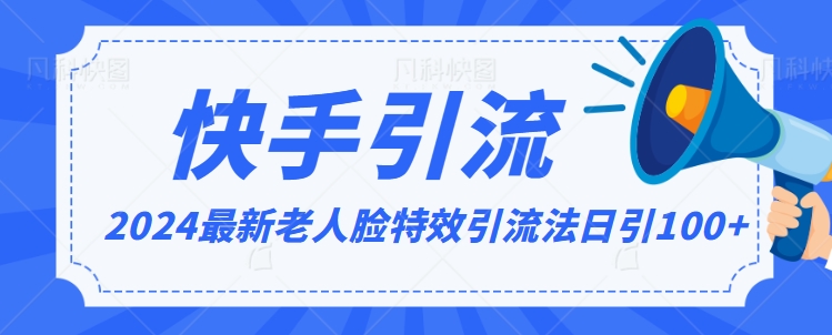 2024全网最新讲解老人脸特效引流方法，日引流100+，制作简单，保姆级教程-创业项目网