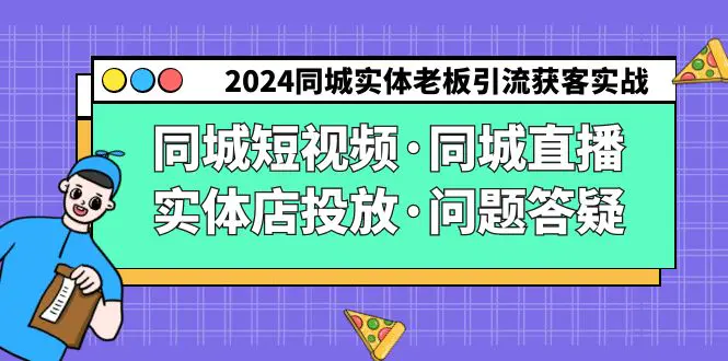 2024同城实体老板引流获客实操同城短视频·同城直播·实体店投放·问题答疑-创业项目网