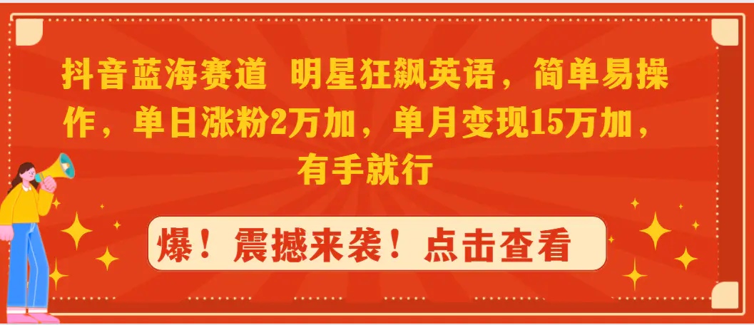 抖音蓝海赛道，明星狂飙英语，简单易操作，单日涨粉2万加，单月变现15万-创业项目网