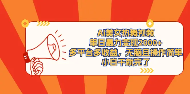 Ai美女热舞视频，单日暴力变现2000+，多平台多收益，无脑且操作简单-创业项目网