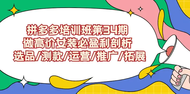 拼多多培训班第34期：做高价女装必盈利剖析 选品/测款/运营/推广/拓展-创业项目网