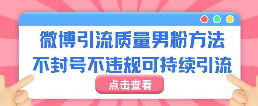 微博引流质量男粉，不封号不违规不封设备，可持续引流-创业项目网