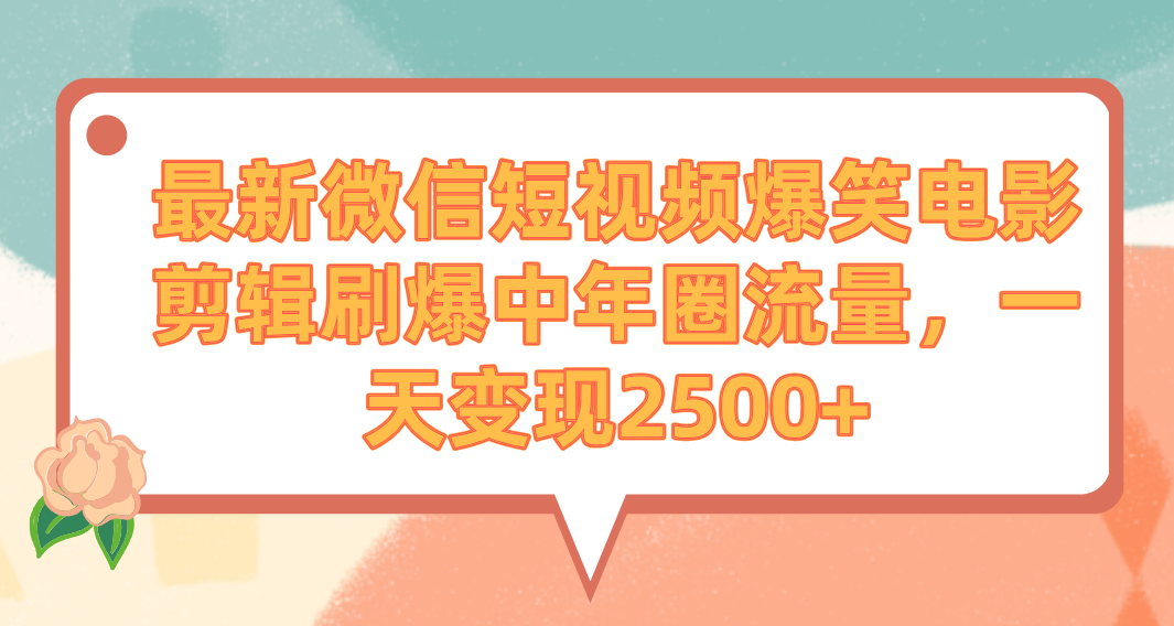 最新微信短视频爆笑电影剪辑，刷爆中年圈流量，一天变现2500+-创业项目网