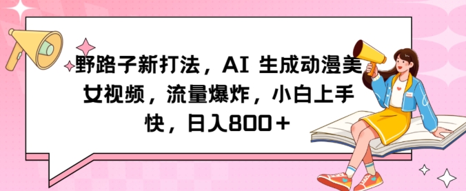 野路子新打法，AI生成动漫美女视频，流量爆炸，小白上手快，日入800＋-创业项目网