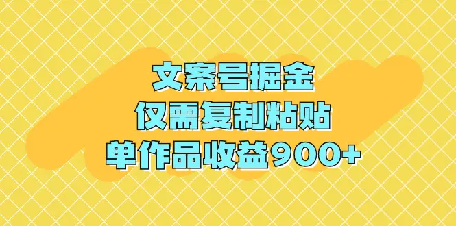 文案号掘金，仅需复制粘贴，单作品收益900+-创业项目网