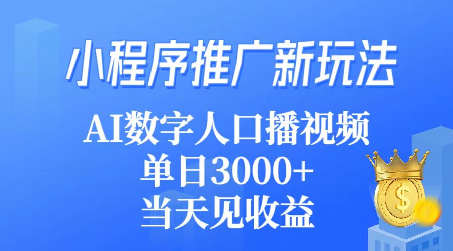 小程序推广新玩法，AI数字人口播视频，单日3000+，当天见收益-创业项目网