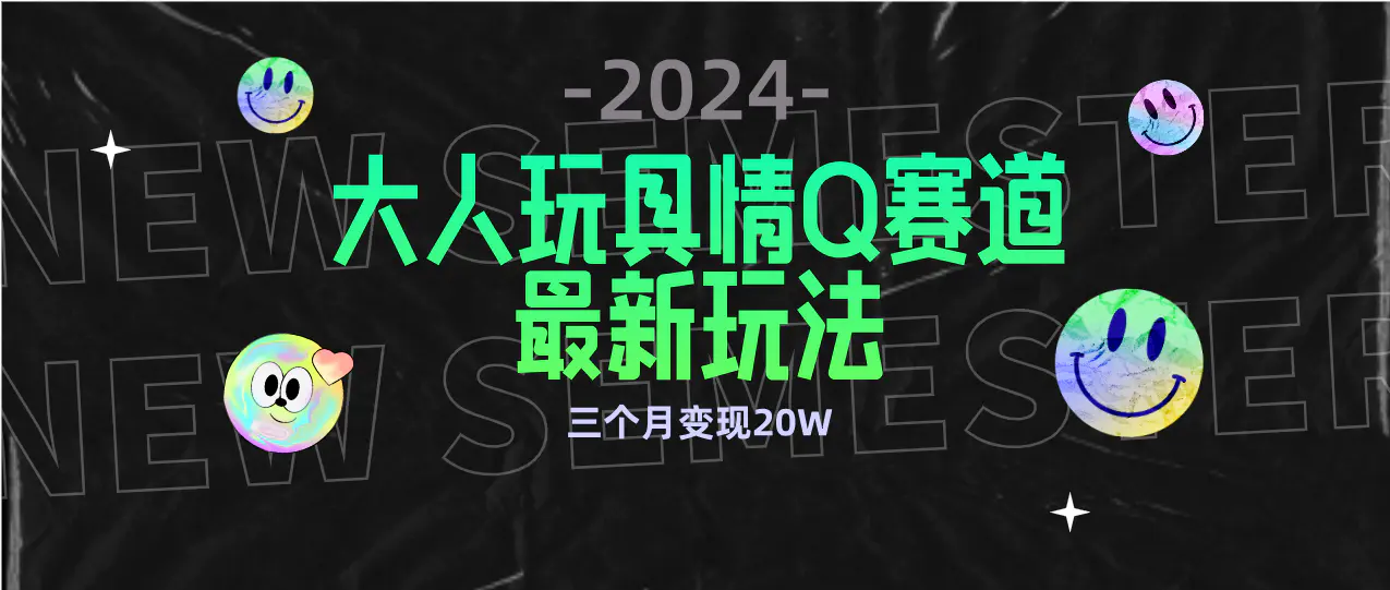 全新大人玩具情Q赛道合规新玩法 零投入 不封号流量多渠道变现 3个月变现20W-创业项目网