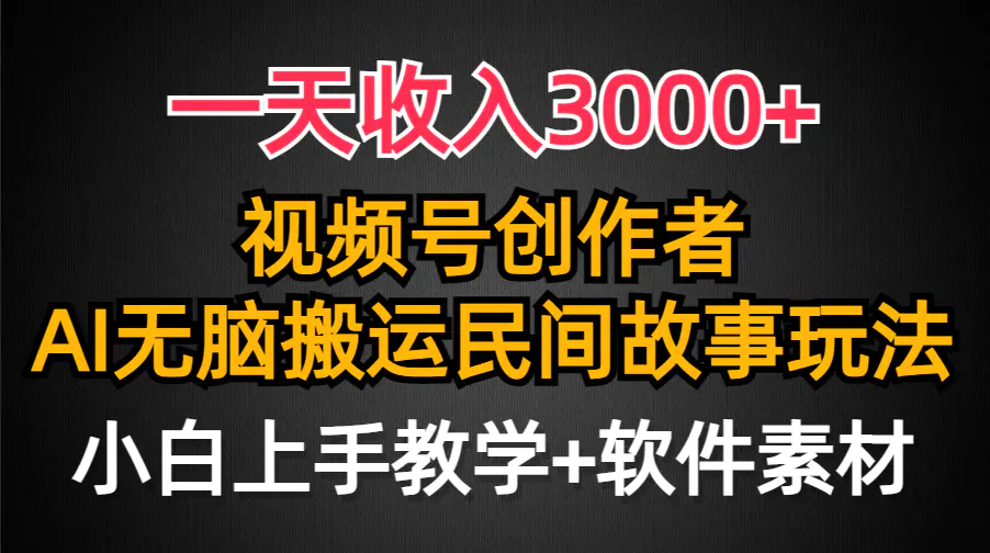 一天收入3000+，视频号创作者分成，民间故事AI创作，条条爆流量，小白也能轻松上手-创业项目网